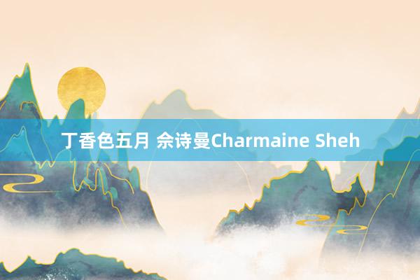 丁香色五月 佘诗曼Charmaine Sheh